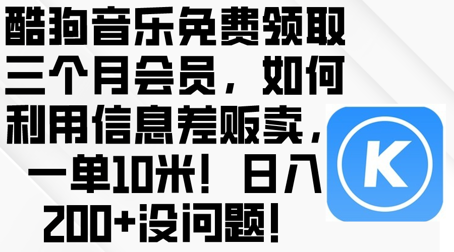 (10236期)酷狗音乐免费领取三个月会员,利用信息差贩卖,一单10米!日入200+没问题-晶沫AI资源站