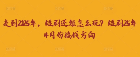 走到2025年，短剧还能怎么玩？短剧25年4月份搞钱方向-晶沫AI资源站