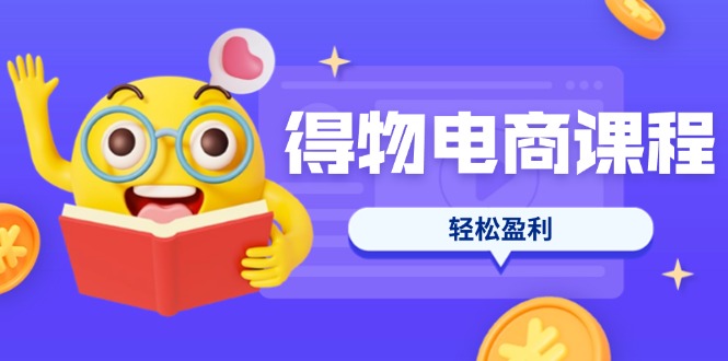 （14146期）得物电商课程合集，选品、优化、定价全攻略，7天SOP单品爆红，轻松盈利-晶沫AI资源站