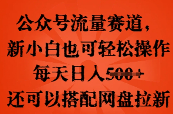 公众号流量赛道，新人小白也可轻松上手操作，每天日入100+，还可以搭配网盘拉新-晶沫AI资源站