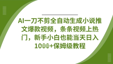 AI一刀不剪全自动生成小说推文爆款视频,条条视频上热门,新手小白也能当天日入数张-晶沫AI资源站