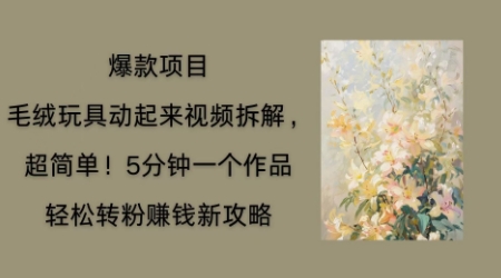 毛绒玩具动起来项目拆解,三四分钟一个作品,轻松转粉挣钱新玩法-晶沫AI资源站