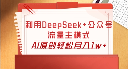 利用DeepSeek+公众号流量主模式，AI原创轻松月入1w+-晶沫AI资源站