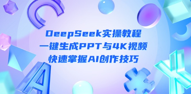 （14300期）DeepSeek入门实操教程：一键生成PPT与4K视频，快速掌握AI创作技巧-晶沫AI资源站