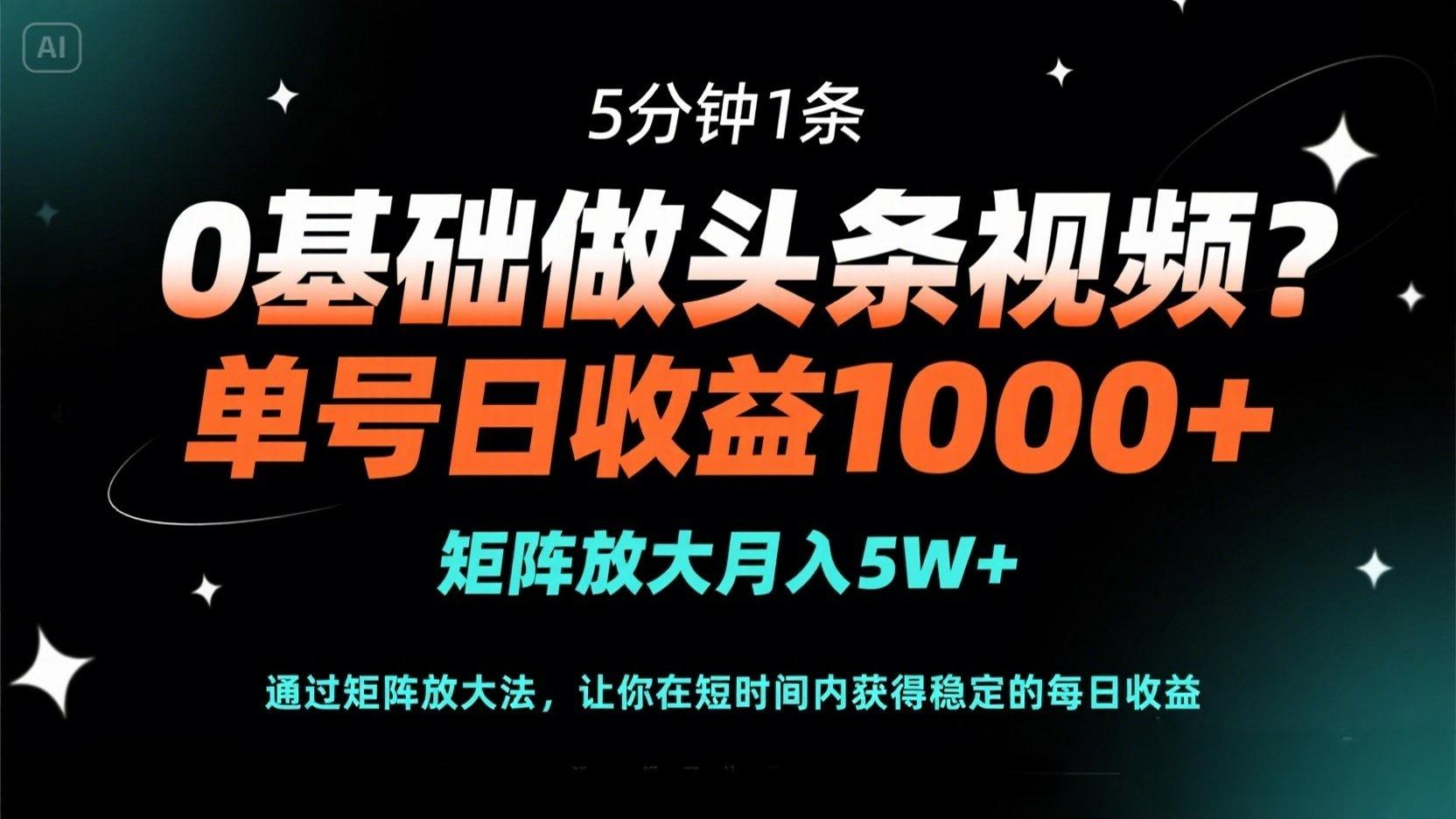 （14292期）0基础做头条视频？5分钟1条，单号日收益1000+，矩阵放大月入5W+-晶沫AI资源站