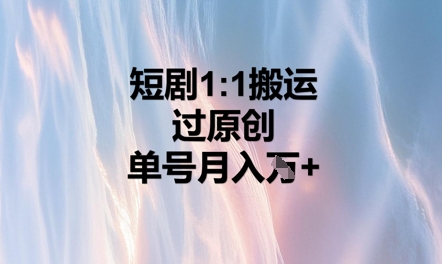 短剧1比1搬运过原创，单号月入W+-晶沫AI资源站