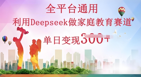 利用Deepseek做家庭教育赛道条条爆款单日变现3张-晶沫AI资源站