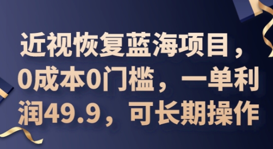 2025近视恢复蓝海项目，0成本0门槛，一单利润49.9，可长期操作-晶沫AI资源站