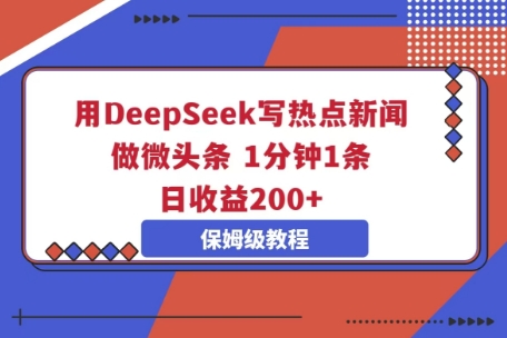 用DeepSeek写热点新闻做微头条,1分钟1条,日收益2张-晶沫AI资源站