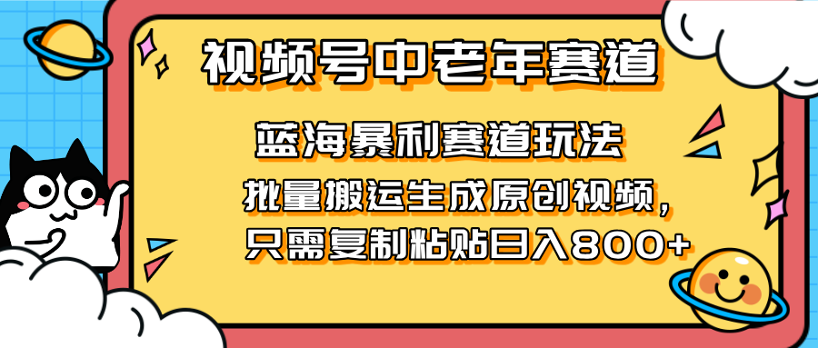 (14314期)2025视频号中老年短视频蓝海暴利风口!复制粘贴搬运视频单日赚800+,无...-晶沫AI资源站