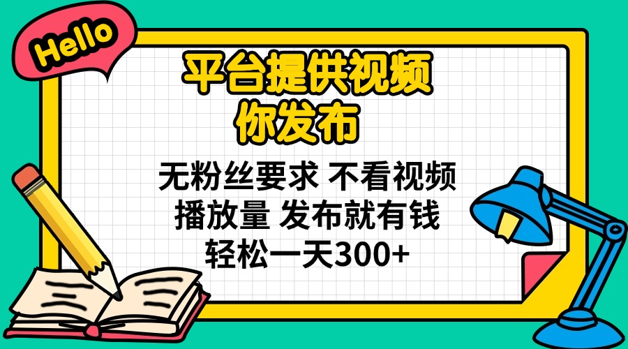 (14171期)平台提供视频 你发布 无粉丝要求 不看视频播放量 发布就有钱 轻松一天300+-晶沫AI资源站