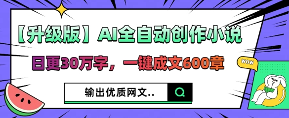【升级版】AI全自动创作小说,日更30万字,一键成文600章-晶沫AI资源站