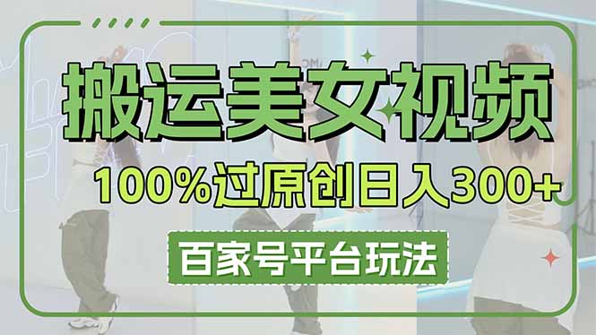 (14207期)搬运美女视频100%过原创大揭秘,百家号平台玩法,轻松日入3000+(可矩阵)-晶沫AI资源站