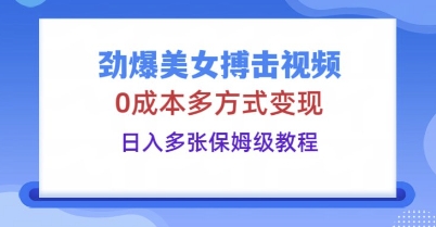 劲爆美女搏击视频,0成本多方式变现,日入多张保姆级教程-晶沫AI资源站