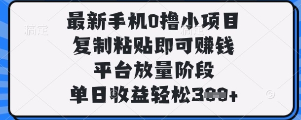 最新手机0撸小项目,复制粘贴即可挣钱,平台放量阶段,单日收益轻松3张+【揭秘】-晶沫AI资源站