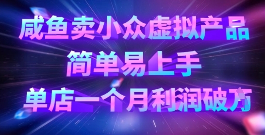 咸鱼卖小众虚拟产品，简单易上手，单店一个月利润破W-晶沫AI资源站